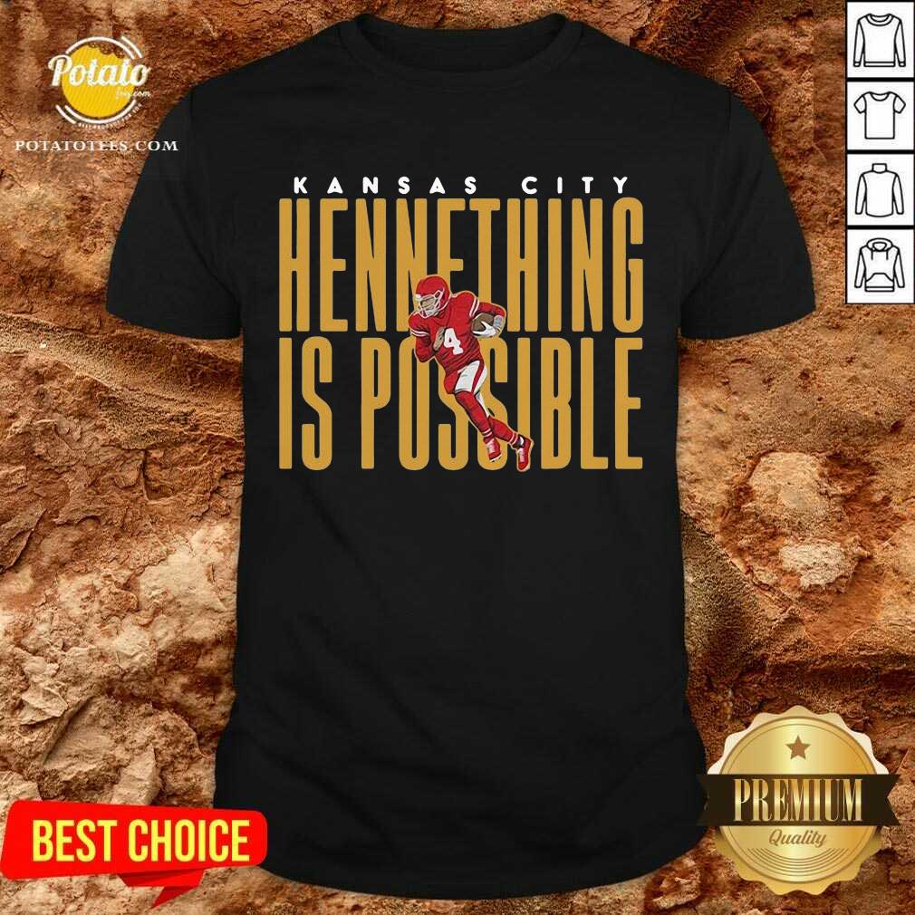 Good Kansas City Chiefs Hennything Is Possible Shirt