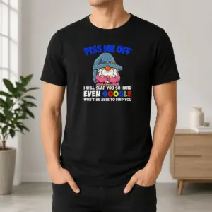 Premium Funny Piss Me Off I Will Slap You So Hard Even Google Wont Be Able To Find You Shirt