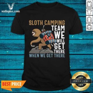 Sloth Camping Team We Will Get There When We Get There Shirt