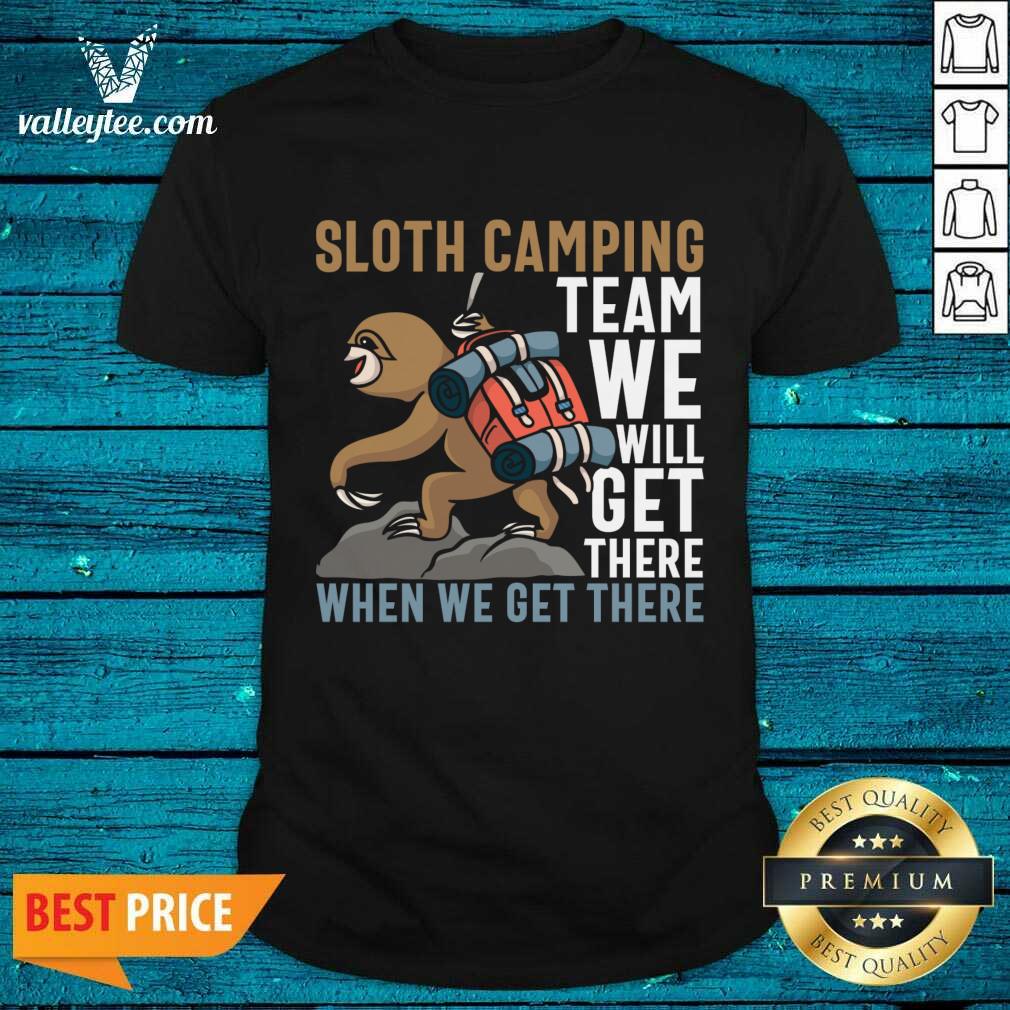 Sloth Camping Team We Will Get There When We Get There Shirt