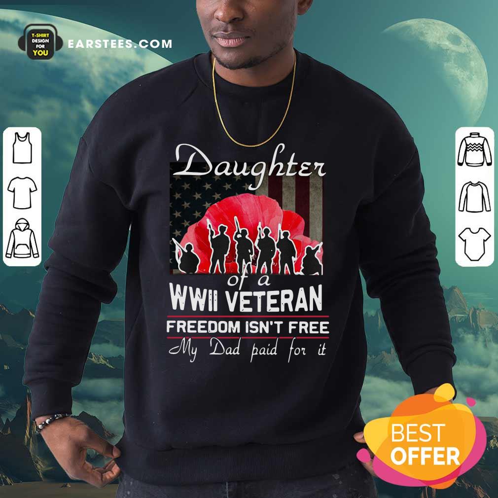 Hot Daughter Of A Wwii Veteran Freedom Isn’t Free My Dad Paid For It Shirt - Image 5