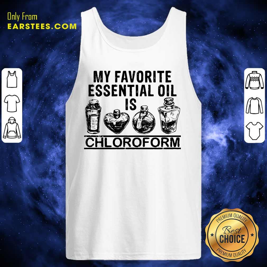 Perfect My Favorite Essential Oil Is Chloroform Shirt - Image 4