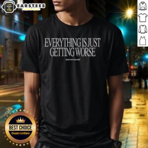 Premium Everything Is Just Getting Worse Boston Manor T-Shirt