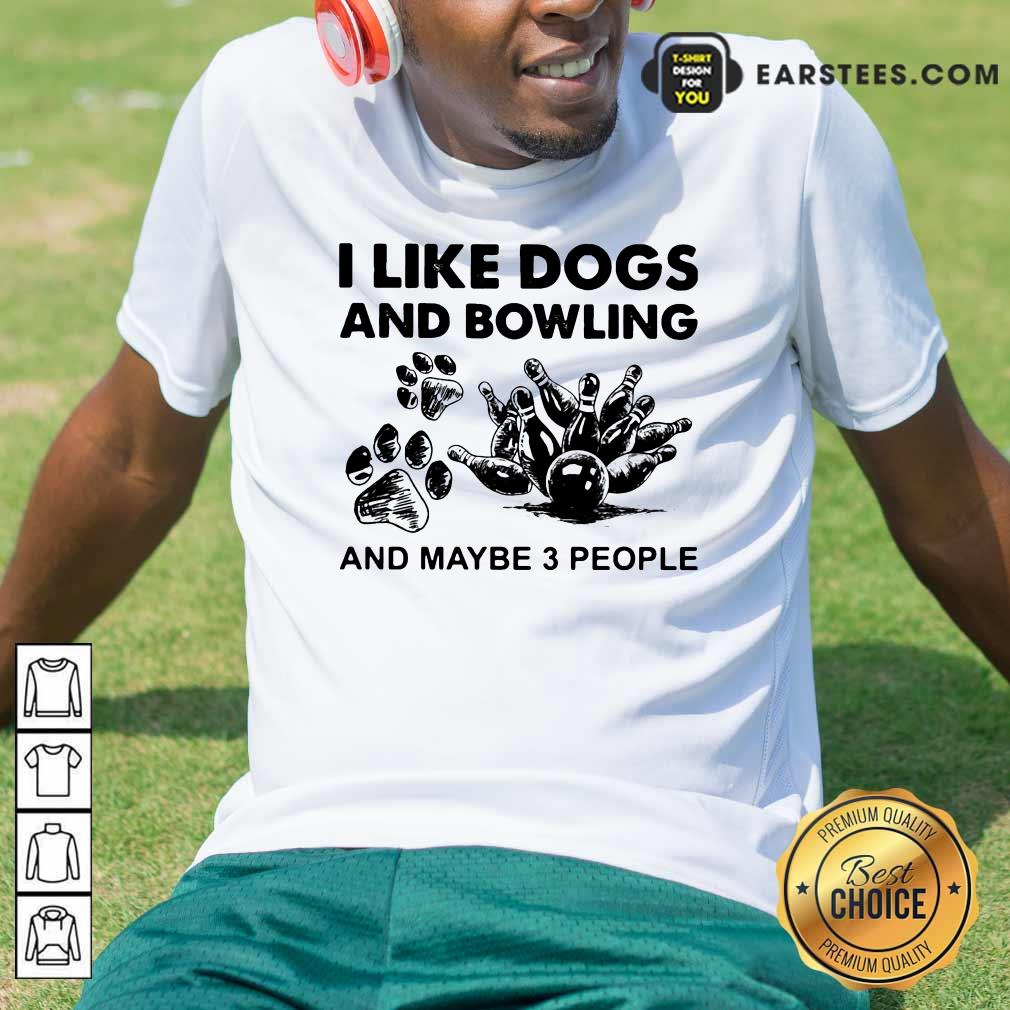 Good I Like Dogs And Bowling And Maybe Three People Shirt