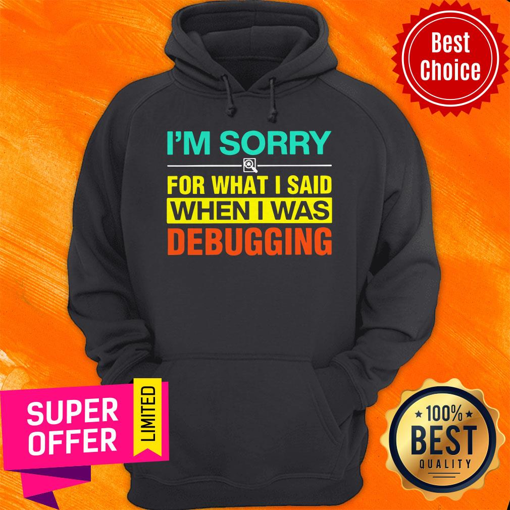 Funny I'm Sorry For What I Said When I Was Debugging Shirt - Image 3
