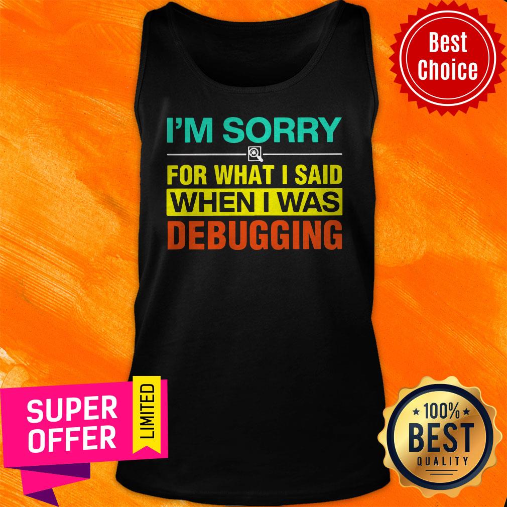 Funny I'm Sorry For What I Said When I Was Debugging Shirt - Image 5