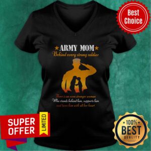 Alternative view of Army Mom Behind Every Strong Soldier There Is An Even Stronger Woman Shirt