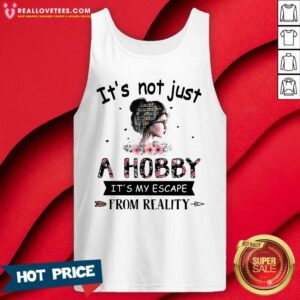 Alternative view of Top It’s Not Just A Hobby It’s My Escape From Reality The Book Life Chose Me Shirt