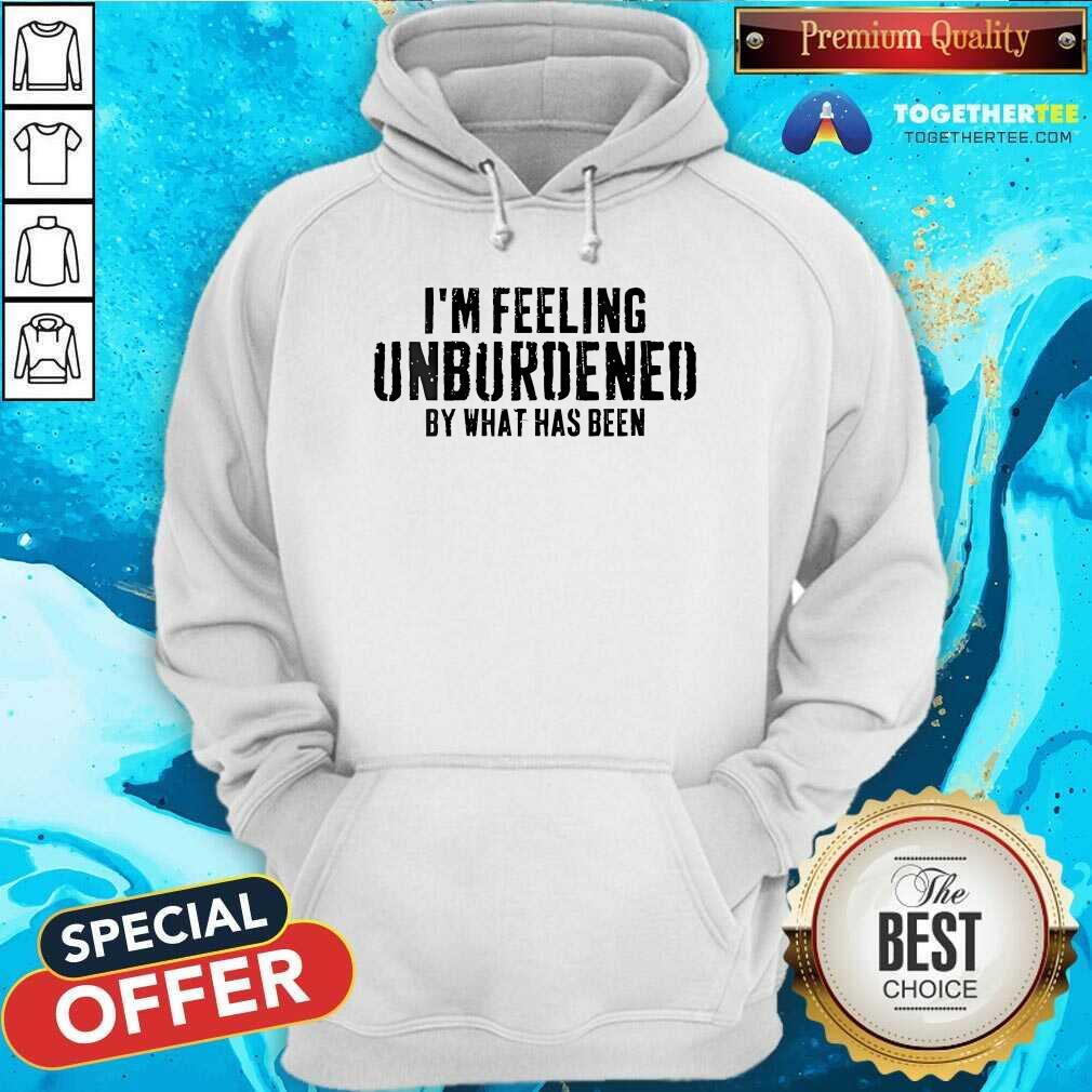 Awesome I'm Feeling Unburdened By What Has Been T-Shirt - Image 2