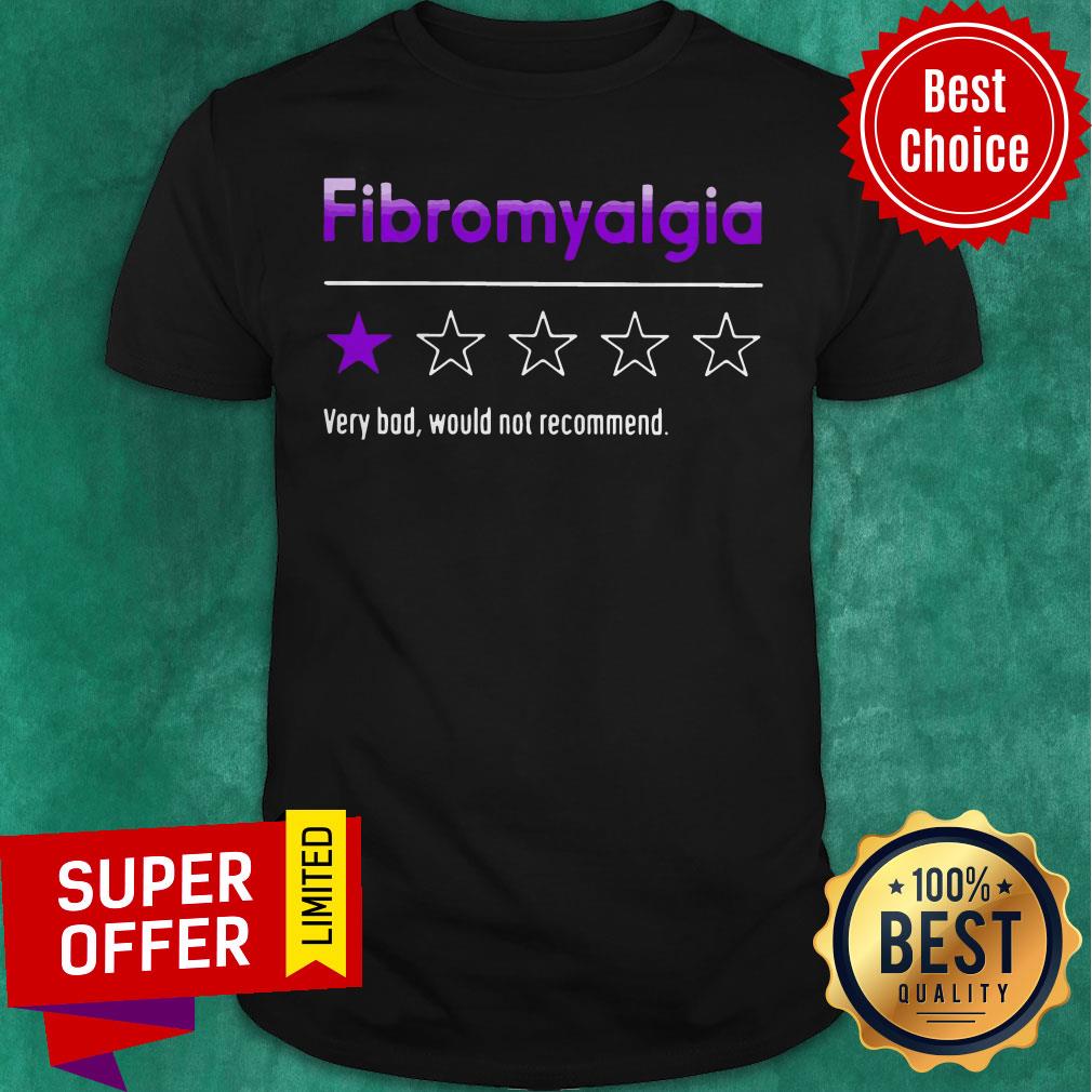 Awesome Fibromyalgia Very Bad Would Not Recommend Shirt