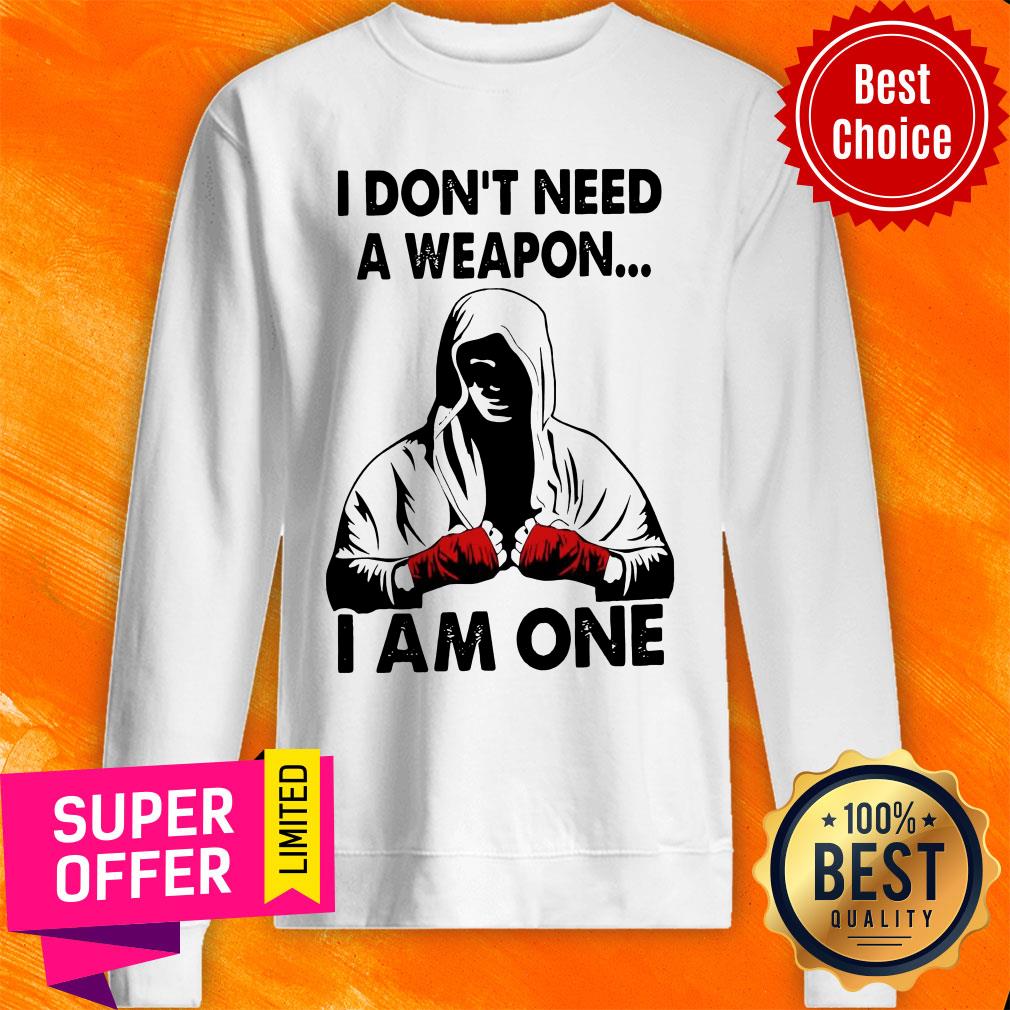 I Don't Need A Weapon I Am One Shirt - Image 5