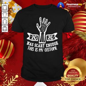 Premium 2020 Was Scary Enough This Is My Costume Shirt
