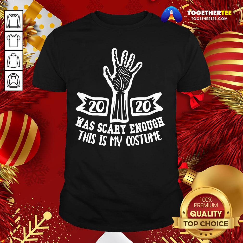 Premium 2020 Was Scary Enough This Is My Costume Shirt