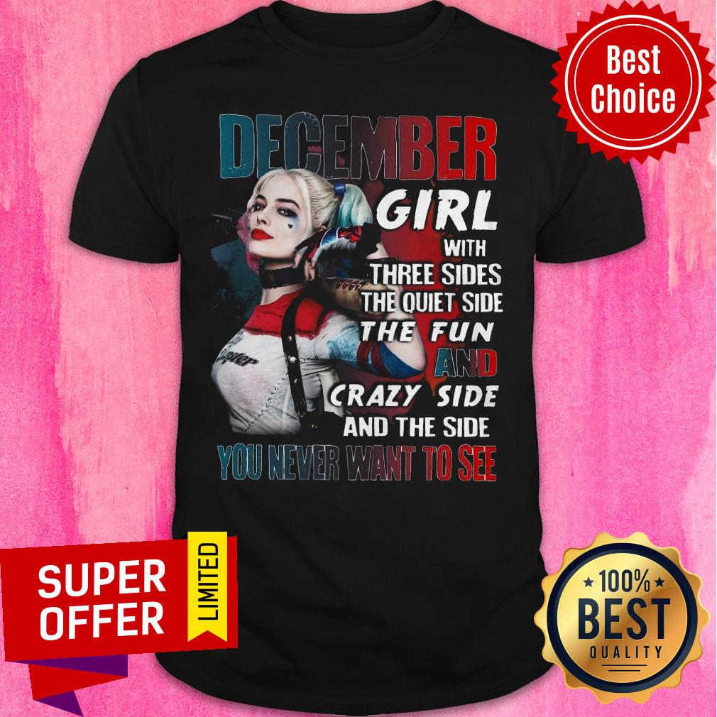 December Girl With Three Sides The Quiet Side The Fun And Crazy Side Never Want To See Shirt