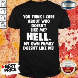 Nice You Think I Care About Who Doesn'T Like Me Hell Shirt
