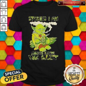 Star Wars Yoda Stoned I Am Smoke More We Must Shirt