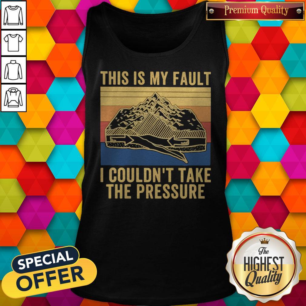 This Is My Fault I Couldn’t Take The Pressure Vintage Shirt - Image 4