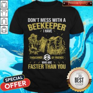 Don’t Mess With A Beekeeper I Have Thousands Of Friends Who Are Faster Than You Shirt