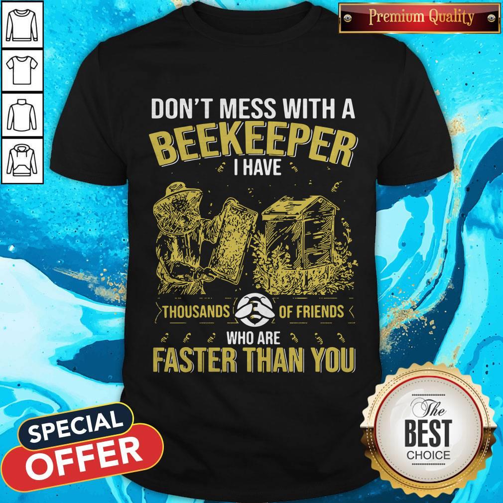 Don’t Mess With A Beekeeper I Have Thousands Of Friends Who Are Faster Than You Shirt