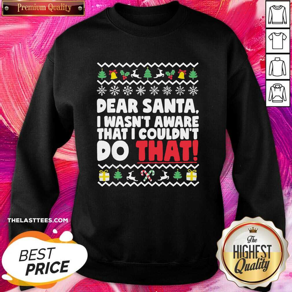 Funny Dear Santa I Wasn’t Aware I Couldn’t Do That Ugly Christmas Shirt - Image 4