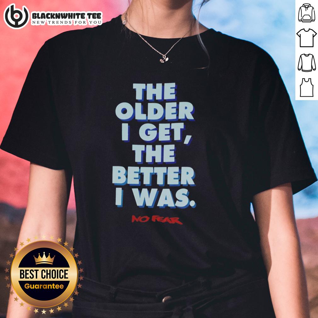 Good The Older I Get The Better I Was No Fear T-Shirt - Image 3