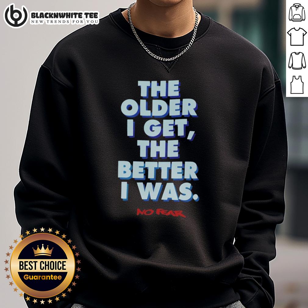 Good The Older I Get The Better I Was No Fear T-Shirt - Image 5