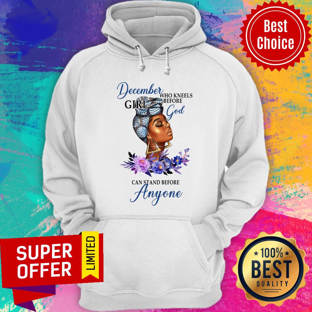 December Girl God Anyone Can Stand Before Shirt - Image 2