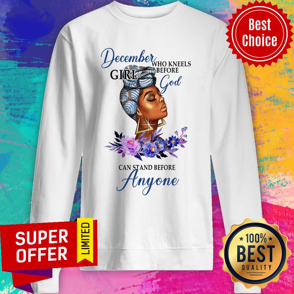December Girl God Anyone Can Stand Before Shirt - Image 5