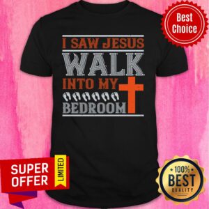 Cross I Saw Jesus Walk Into My Bedroom Shirt