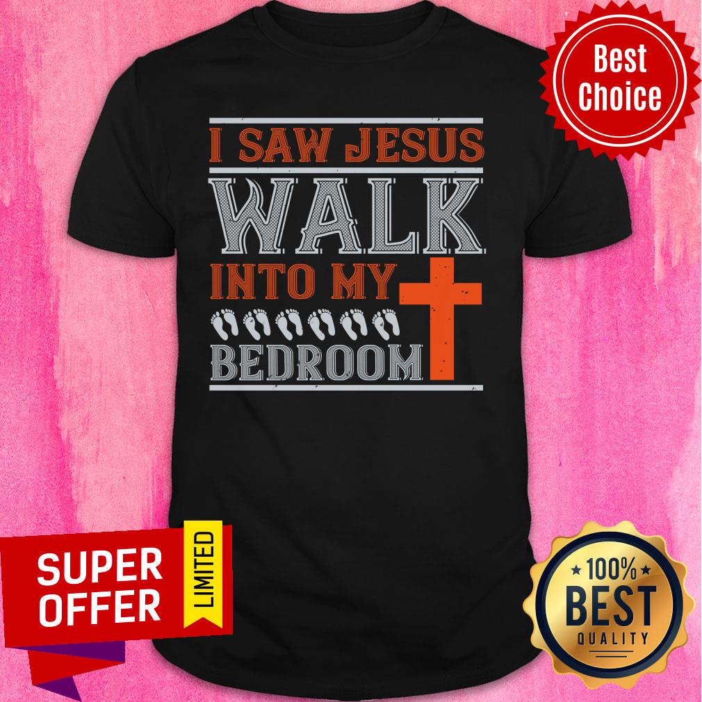 Cross I Saw Jesus Walk Into My Bedroom Shirt