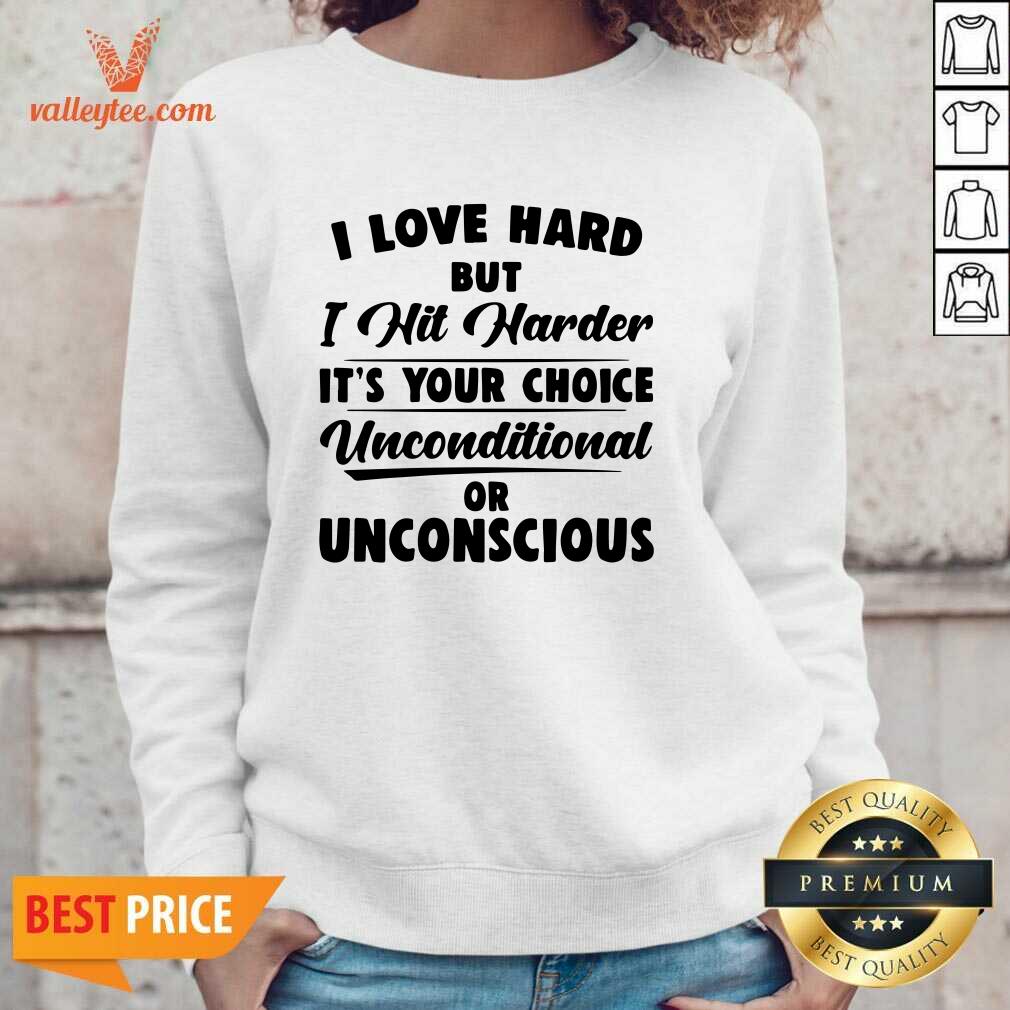 Pro I Love Hard But I Hit Harder Its Your Choice Unconditional Or Unconscious Shirt - Image 5