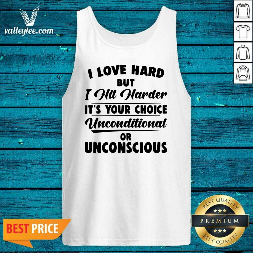 Pro I Love Hard But I Hit Harder Its Your Choice Unconditional Or Unconscious Shirt - Image 4