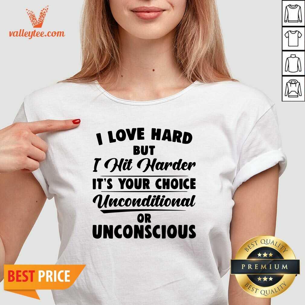 Pro I Love Hard But I Hit Harder Its Your Choice Unconditional Or Unconscious Shirt - Image 3