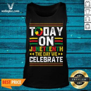 Alternative view of Today Juneteenth The Day We Celebrate Shirt
