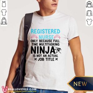 Registered Nurse Ninja Is Not An Actual Job Title Shirt