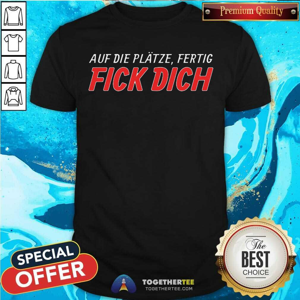 Good Auf Die Platze Fertig Fick Dich Shirt