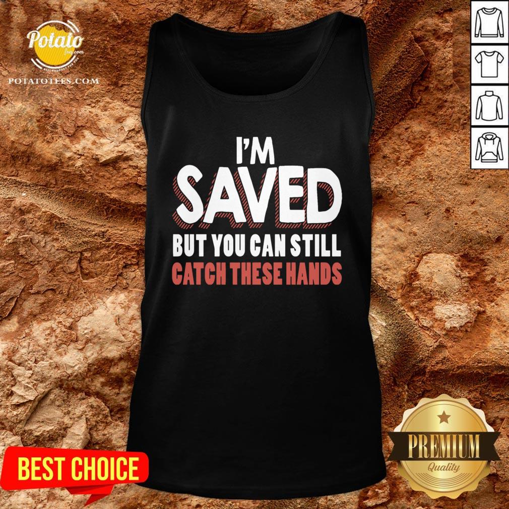 Good I’m Saved But You Can Still Catch These Hands Shirt - Image 3