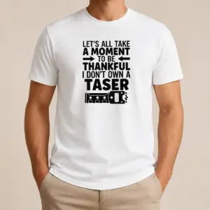 Nice Let's All Take A Moment To Be Thankful I Don't Own A Taser Shirt