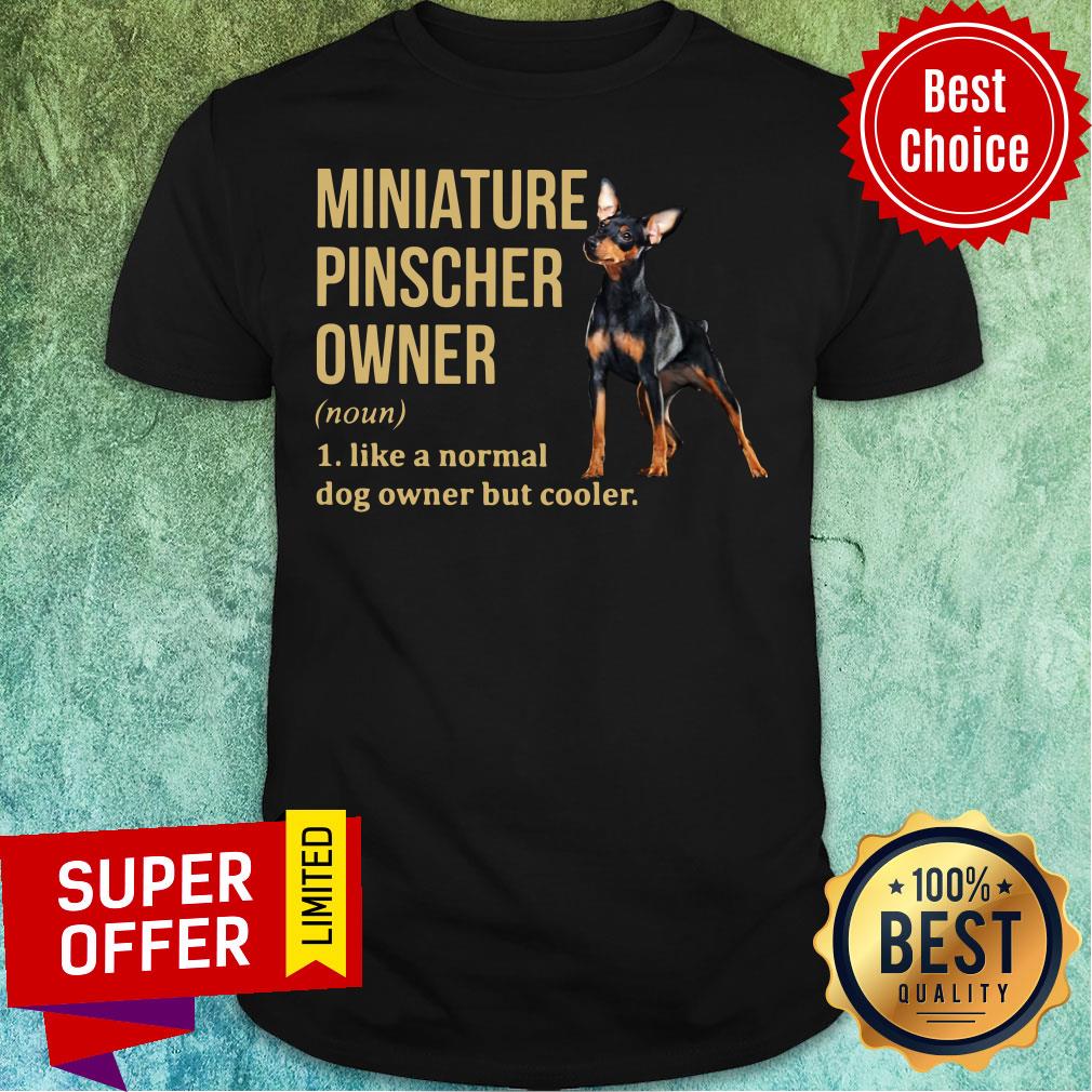 Miniature Pinscher Owner Like A Normal Dog But Cooler Shirt