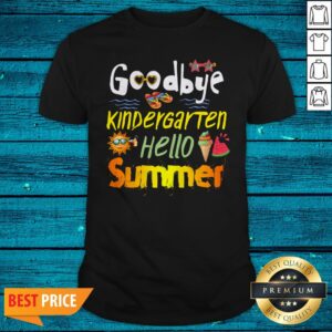 Premium Goodbye Kingdergarten Hello Summer Shirt