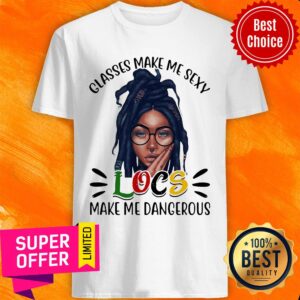 Classes Make Me Sexy Locs Make Me Dangerous Black Girl Shirt