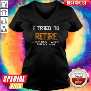 Alternative view of Top I Tried To Retire But Now I Work For My Wife Shirt