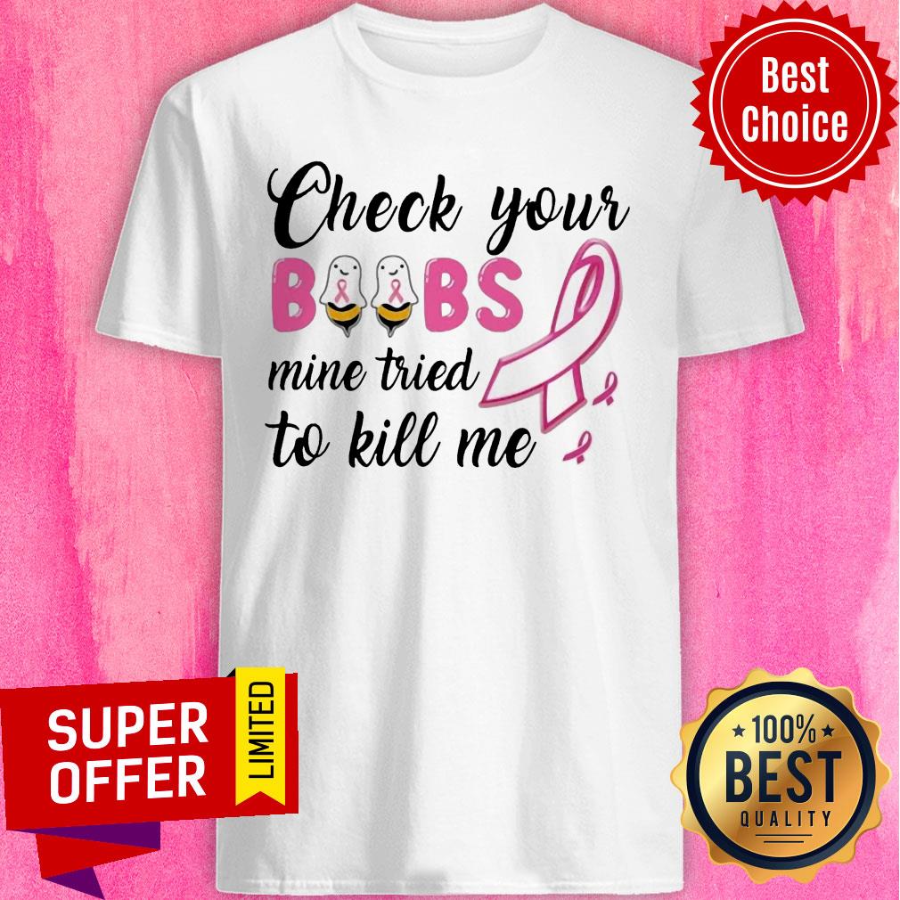 Check Your Boobs Mine Tried To Kill Me Awareness Shirt