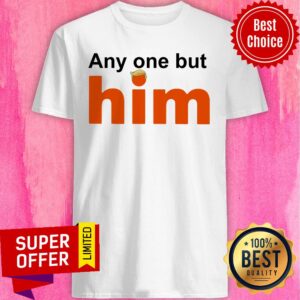 Donald Trump Anyone But Him Shirt