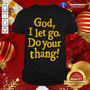 Official God I Let Go Do Your Thang Shirt