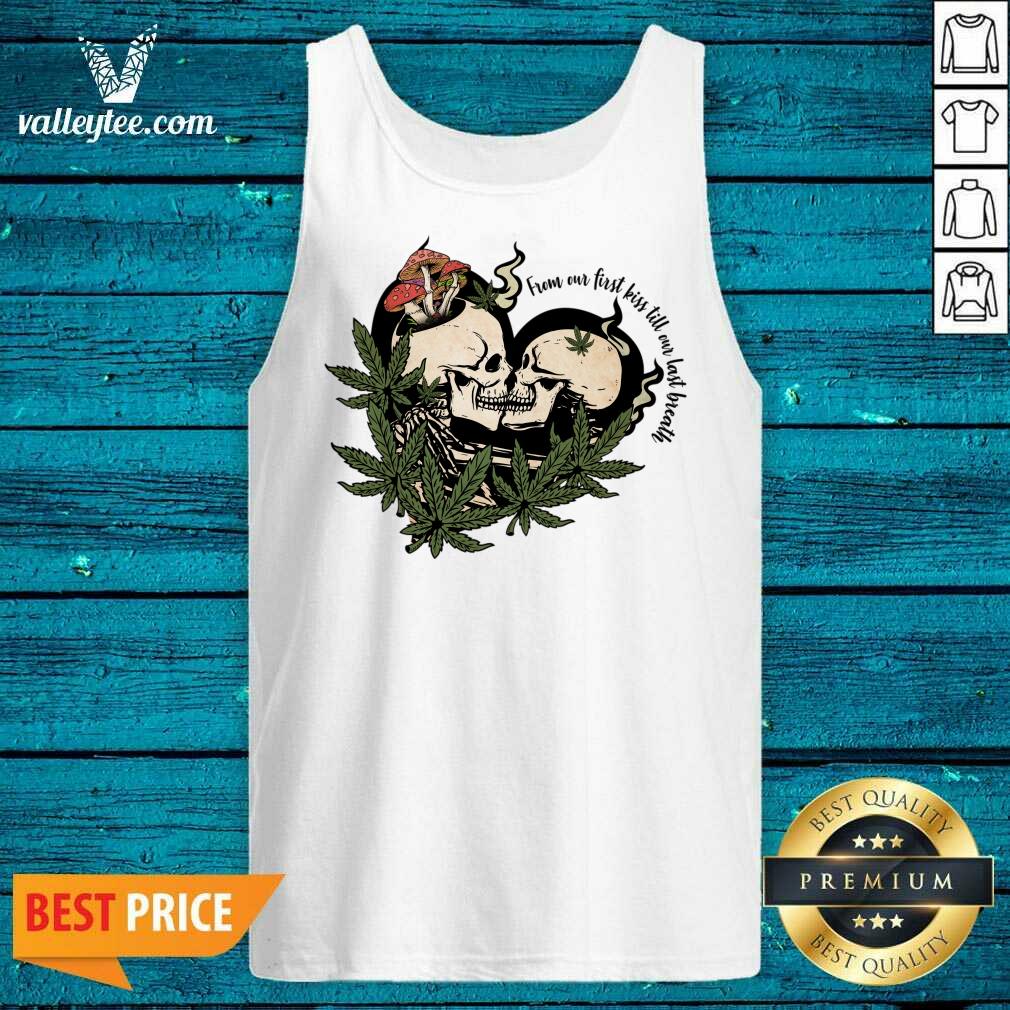 From Our First Kiss Till Our Last Breath Skull Marijuana Shirt - Image 5