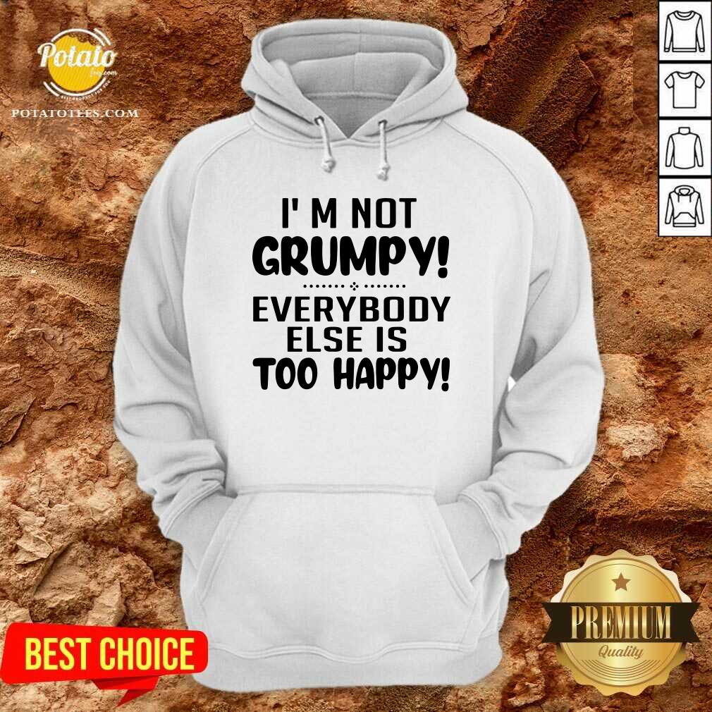 Perfect I’m Not Grumpy Everybody Else Is Too Happy Shirt - Image 5