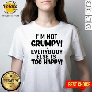 Alternative view of Perfect I’m Not Grumpy Everybody Else Is Too Happy Shirt