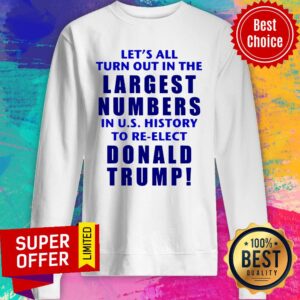 Alternative view of Let's All Turn Out In The Largest Numbers In U.S. History To Re-elect Donald Trump Shirt
