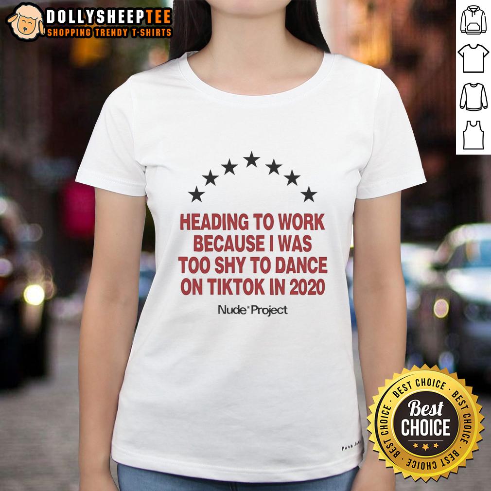 Premium Heading To Work Because I Was Too Shy To Dance On Tiktok In 2020 Nude Project Seven Stars T-Shirt - Image 3